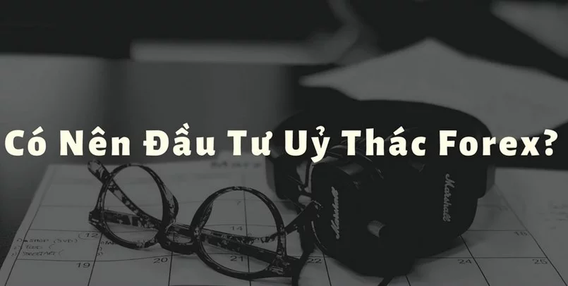Có nên ủy thác đầu tư Forex không